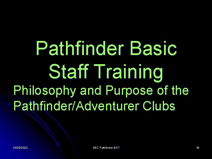 Pathfinder Basic Staff Training Philosophy and Purpose of the Pathfinder/Adventurer Clubs 10/25/2020 SEC Pathfinder