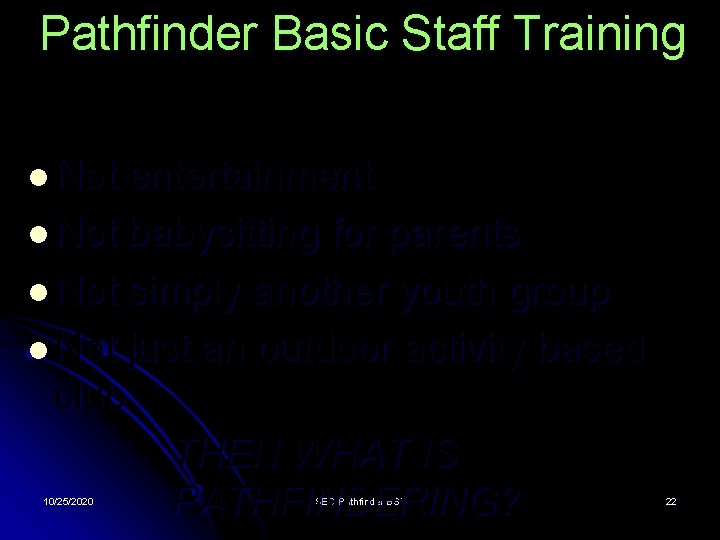 Pathfinder Basic Staff Training Pathfinder Club is l Not entertainment l Not babysitting for