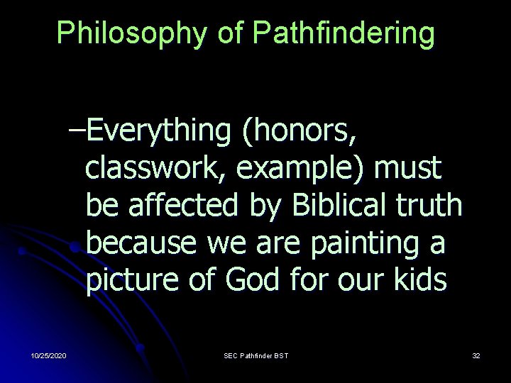 Philosophy of Pathfindering –Everything (honors, classwork, example) must be affected by Biblical truth because