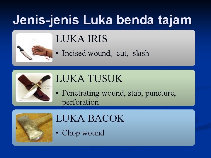 Jenis-jenis Luka benda tajam LUKA IRIS • Incised wound, cut, slash LUKA TUSUK • Jenis-jenis Luka benda tajam LUKA IRIS • Incised wound, cut, slash LUKA TUSUK •