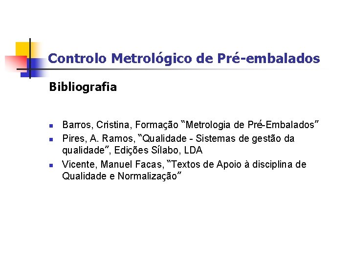 Controlo Metrológico de Pré-embalados Bibliografia n n n Barros, Cristina, Formação “Metrologia de Pré-Embalados”