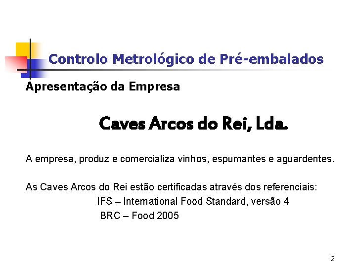 Controlo Metrológico de Pré-embalados Apresentação da Empresa Caves Arcos do Rei, Lda. A empresa,