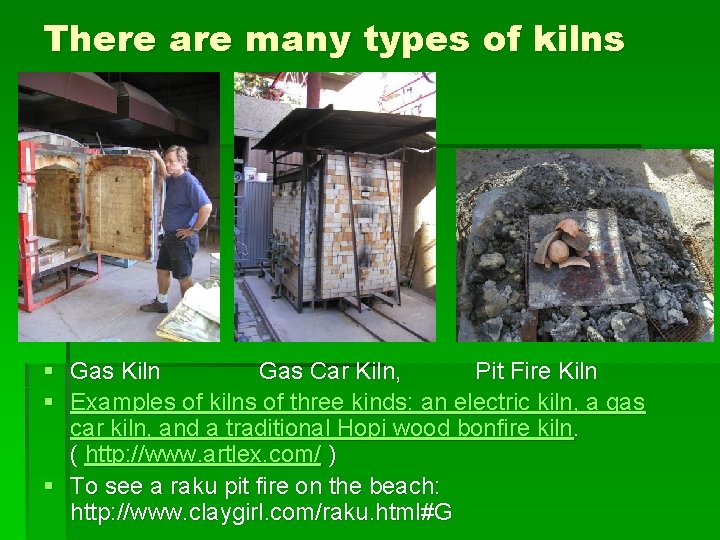 There are many types of kilns § Gas Kiln Gas Car Kiln, Pit Fire