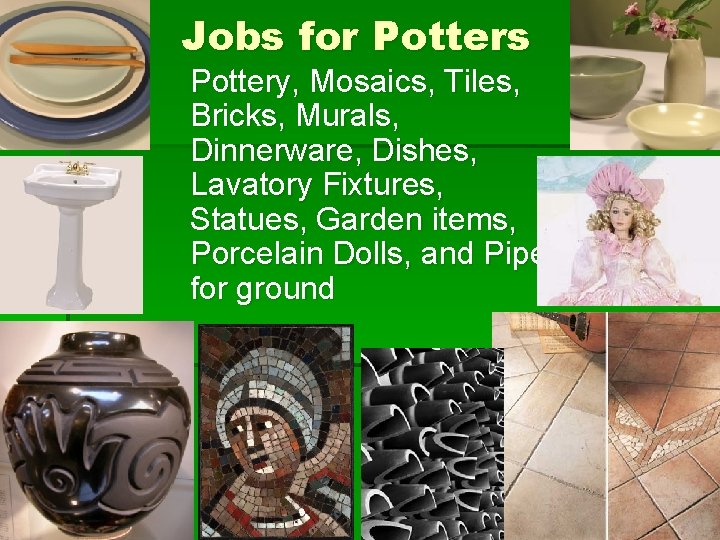 Jobs for Potters Pottery, Mosaics, Tiles, Bricks, Murals, Dinnerware, Dishes, Lavatory Fixtures, Statues, Garden