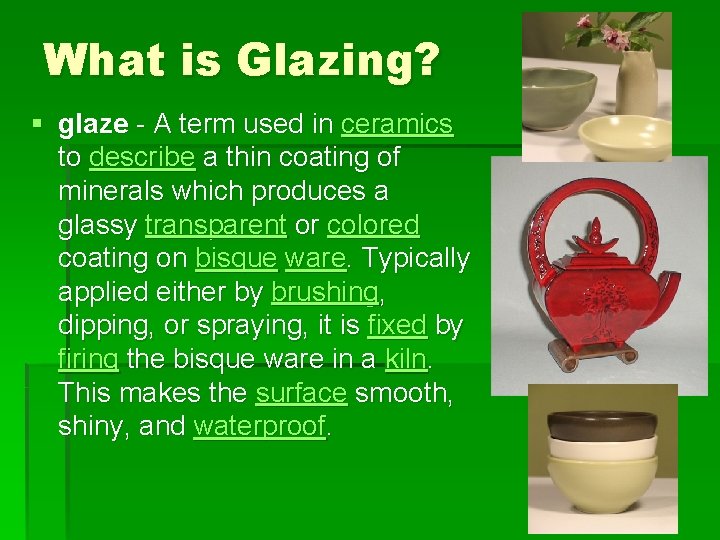 What is Glazing? § glaze - A term used in ceramics to describe a
