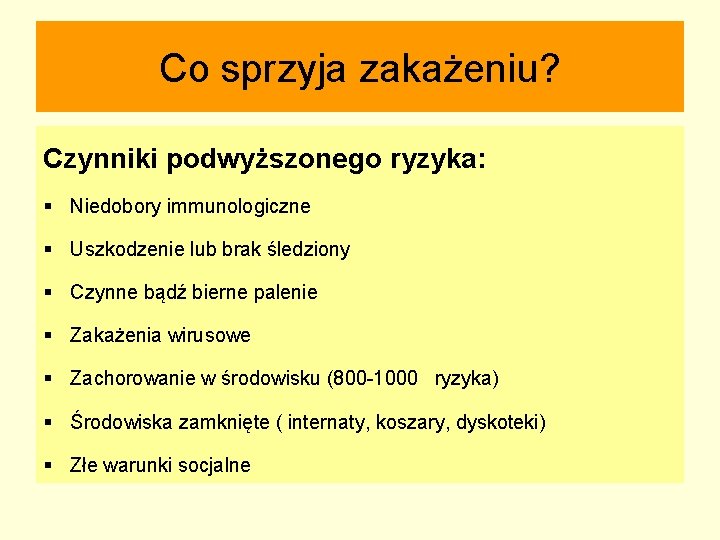 Co sprzyja zakażeniu? Czynniki podwyższonego ryzyka: § Niedobory immunologiczne § Uszkodzenie lub brak śledziony