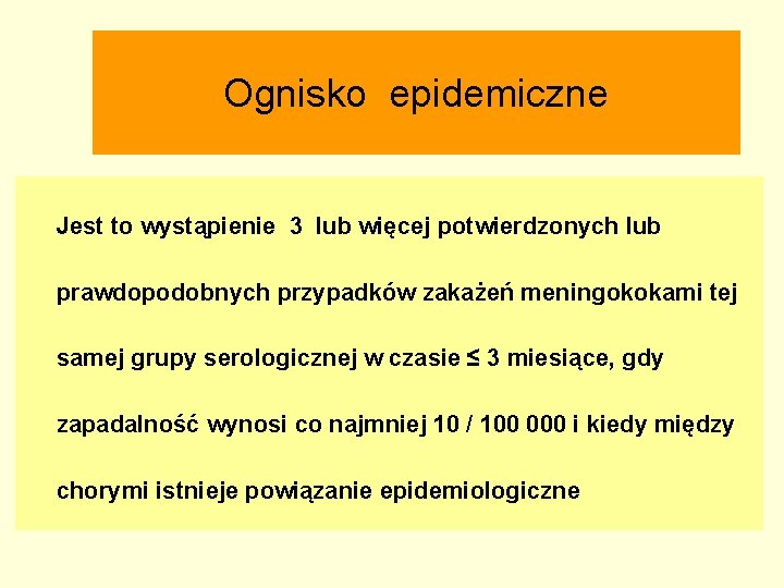 Ognisko epidemiczne Jest to wystąpienie 3 lub więcej potwierdzonych lub prawdopodobnych przypadków zakażeń meningokokami