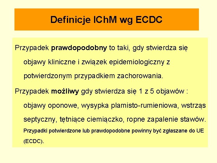 Definicje ICh. M wg ECDC Przypadek prawdopodobny to taki, gdy stwierdza się objawy kliniczne