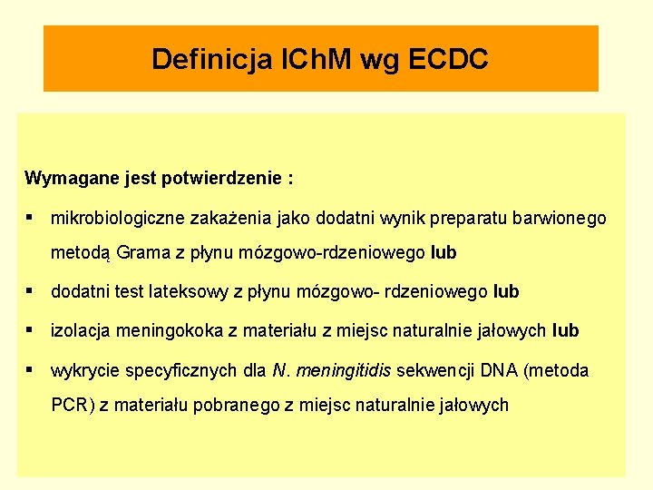 Definicja ICh. M wg ECDC Wymagane jest potwierdzenie : § mikrobiologiczne zakażenia jako dodatni