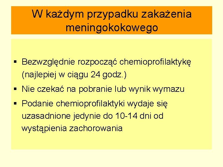 W każdym przypadku zakażenia meningokokowego § Bezwzględnie rozpocząć chemioprofilaktykę (najlepiej w ciągu 24 godz.