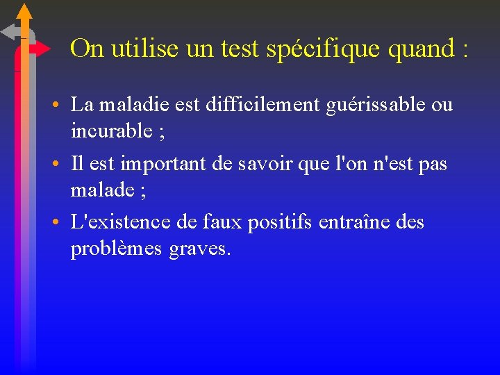 On utilise un test spécifique quand : • La maladie est difficilement guérissable ou