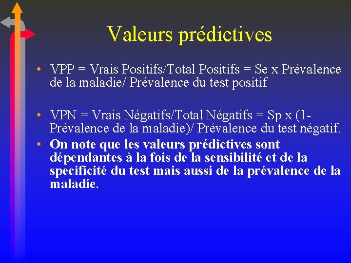Valeurs prédictives • VPP = Vrais Positifs/Total Positifs = Se x Prévalence de la