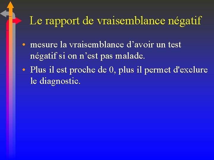 Le rapport de vraisemblance négatif • mesure la vraisemblance d’avoir un test négatif si