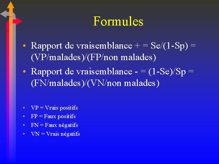 Formules • Rapport de vraisemblance + = Se/(1 Sp) = (VP/malades)/(FP/non malades) • Rapport