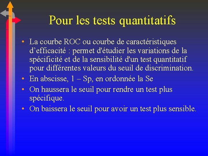 Pour les tests quantitatifs • La courbe ROC ou courbe de caractéristiques d’efficacité :