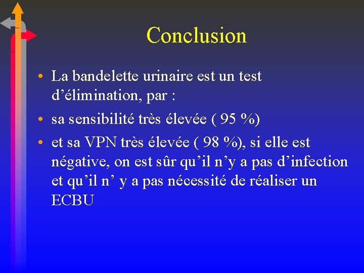 Conclusion • La bandelette urinaire est un test d’élimination, par : • sa sensibilité