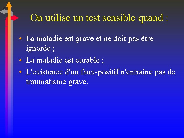 On utilise un test sensible quand : • La maladie est grave et ne