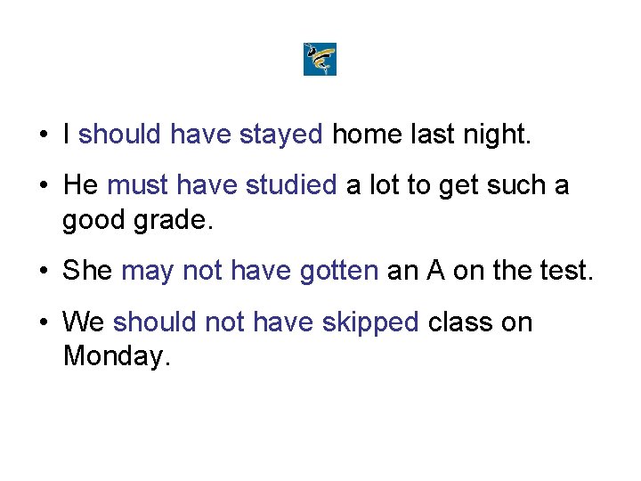  • I should have stayed home last night. • He must have studied