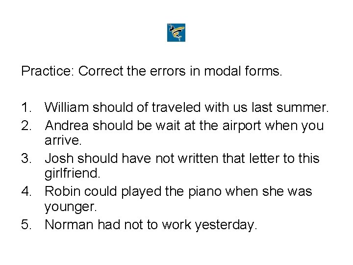 Practice: Correct the errors in modal forms. 1. William should of traveled with us