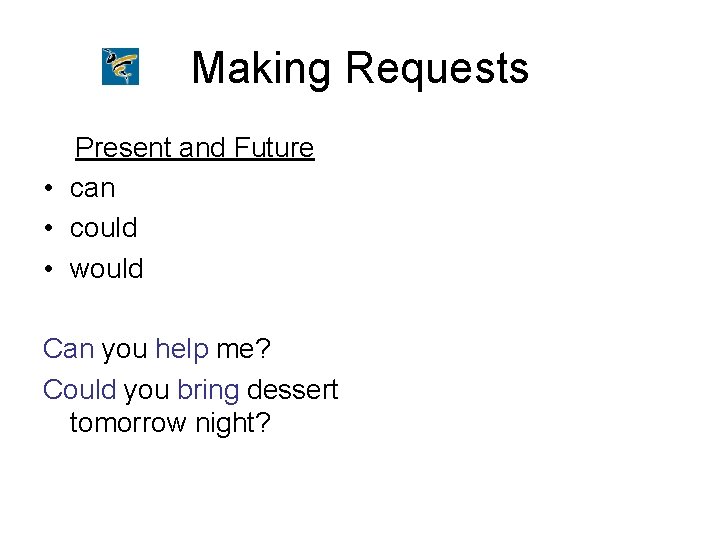 Making Requests Present and Future • can • could • would Can you help