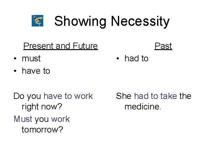 Showing Necessity Present and Future • must • have to Do you have to