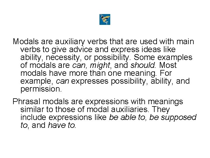 Modals are auxiliary verbs that are used with main verbs to give advice and