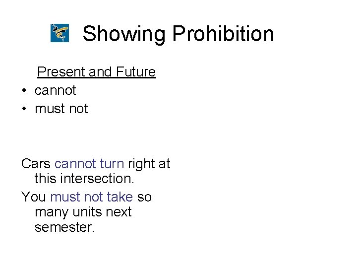 Showing Prohibition Present and Future • cannot • must not Cars cannot turn right