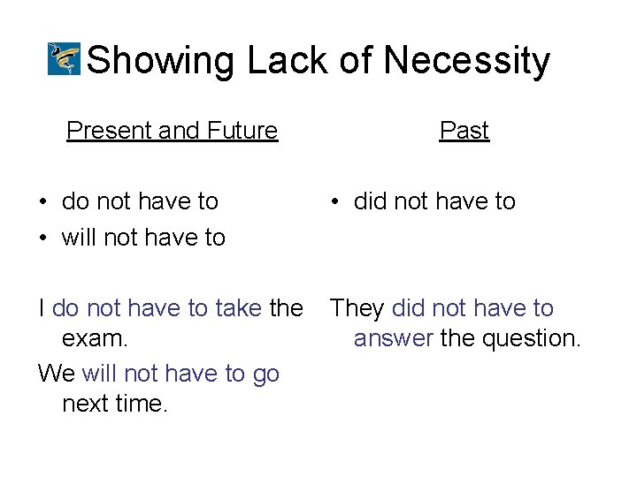 Showing Lack of Necessity Present and Future Past • do not have to •