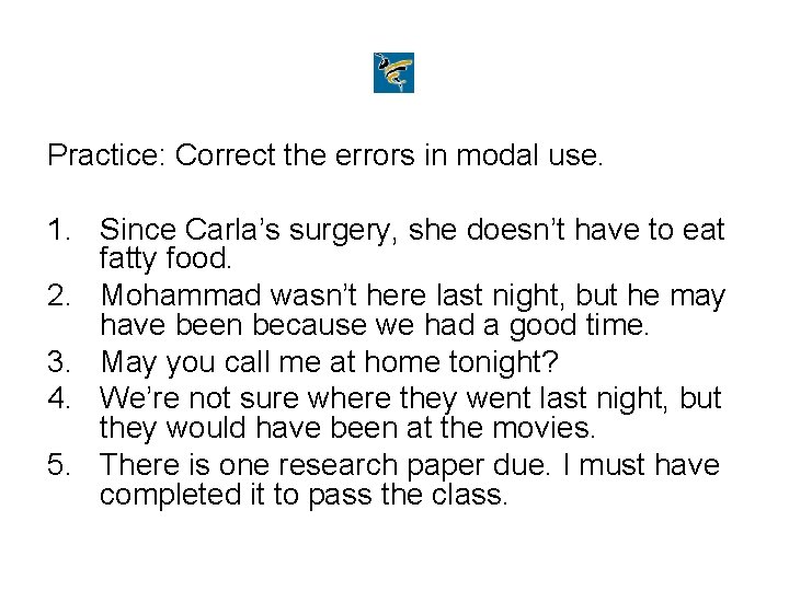 Practice: Correct the errors in modal use. 1. Since Carla’s surgery, she doesn’t have