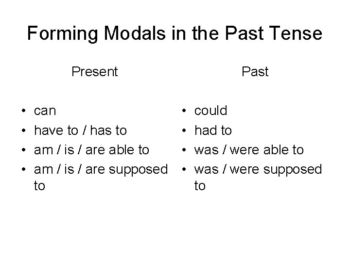 Forming Modals in the Past Tense Present • • can have to / has