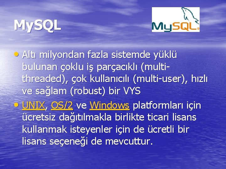 My. SQL • Altı milyondan fazla sistemde yüklü bulunan çoklu iş parçacıklı (multithreaded), çok