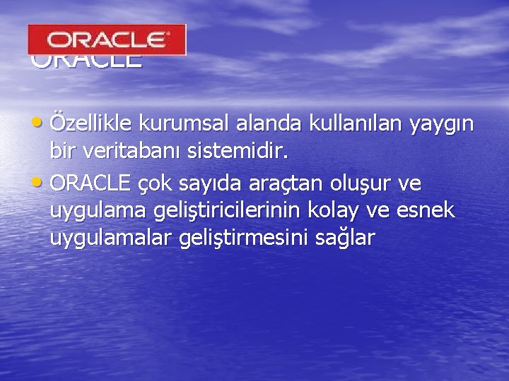 ORACLE • Özellikle kurumsal alanda kullanılan yaygın bir veritabanı sistemidir. • ORACLE çok sayıda