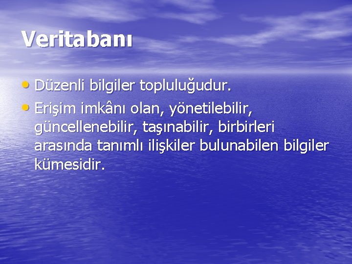 Veritabanı • Düzenli bilgiler topluluğudur. • Erişim imkânı olan, yönetilebilir, güncellenebilir, taşınabilir, birbirleri arasında