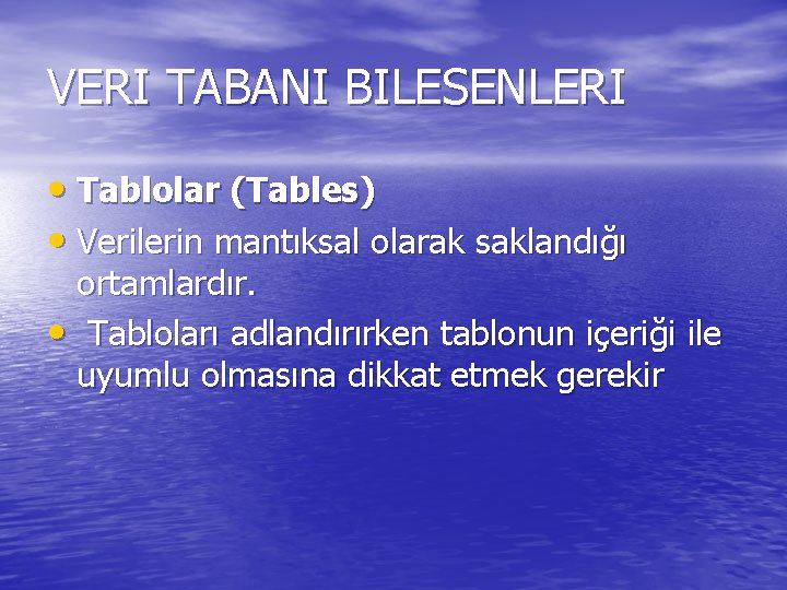 VERI TABANI BILESENLERI • Tablolar (Tables) • Verilerin mantıksal olarak saklandığı ortamlardır. • Tabloları