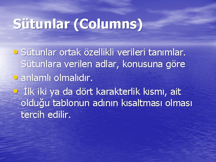 Sütunlar (Columns) • Sütunlar ortak özellikli verileri tanımlar. Sütunlara verilen adlar, konusuna göre •