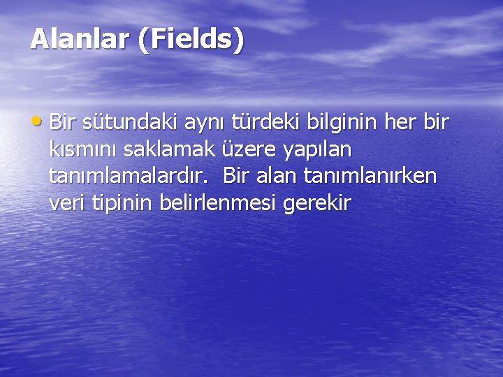 Alanlar (Fields) • Bir sütundaki aynı türdeki bilginin her bir kısmını saklamak üzere yapılan