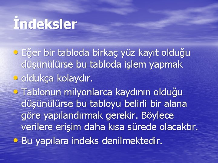 İndeksler • Eğer bir tabloda birkaç yüz kayıt olduğu düşünülürse bu tabloda işlem yapmak