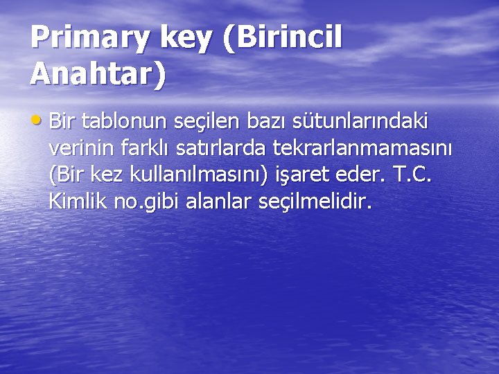 Primary key (Birincil Anahtar) • Bir tablonun seçilen bazı sütunlarındaki verinin farklı satırlarda tekrarlanmamasını