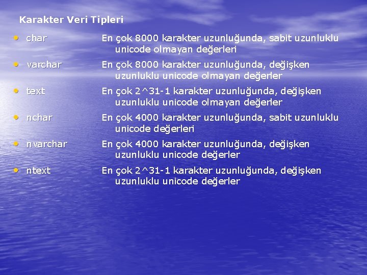 Karakter Veri Tipleri • char En çok 8000 karakter uzunluğunda, sabit uzunluklu unicode olmayan