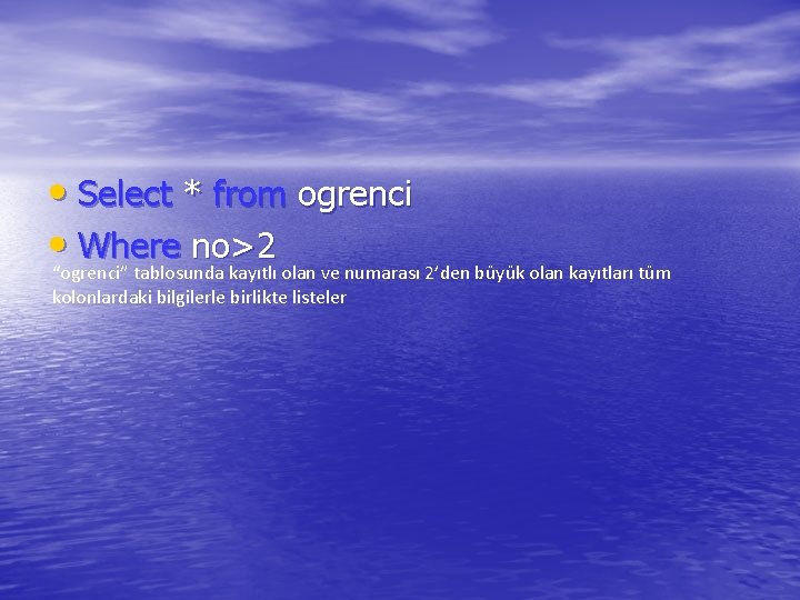  • Select * from ogrenci • Where no>2 “ogrenci” tablosunda kayıtlı olan ve