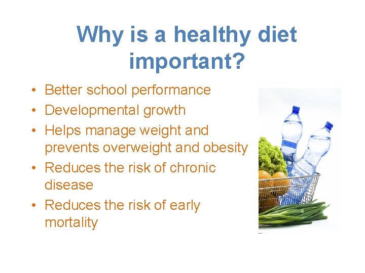 Why is a healthy diet important? • Better school performance • Developmental growth •