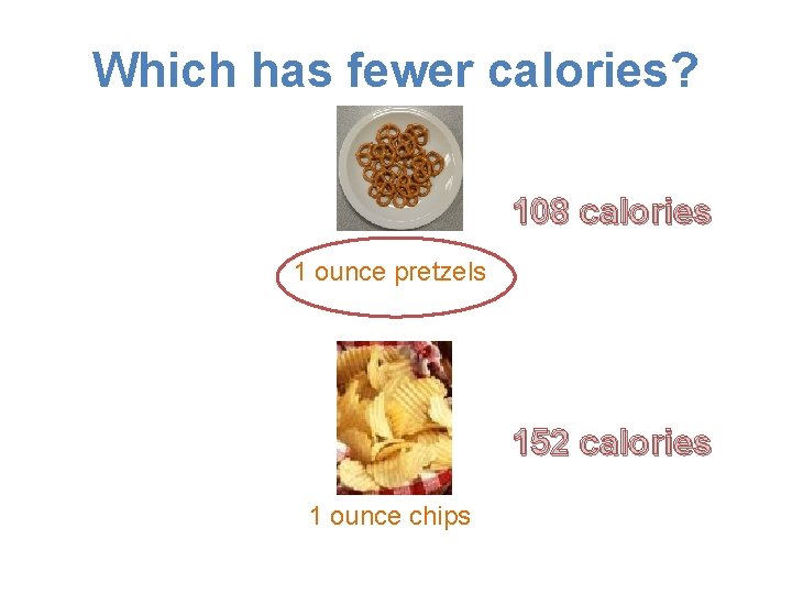 Which has fewer calories? 108 calories 1 ounce pretzels 152 calories 1 ounce chips