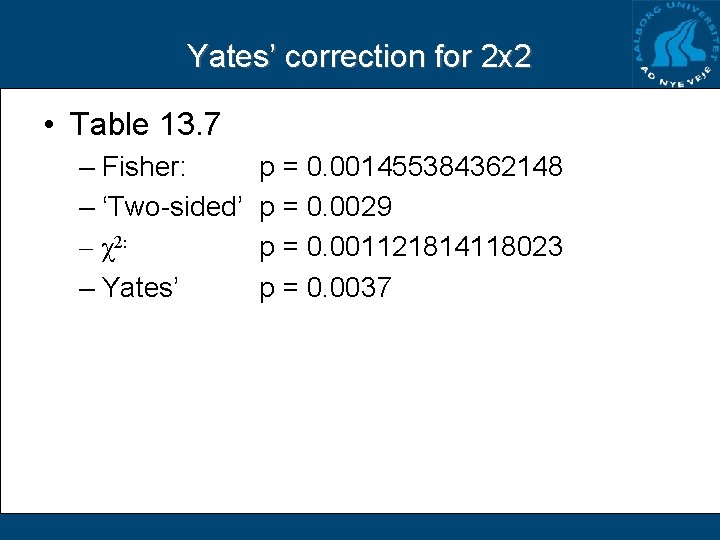 Yates’ correction for 2 x 2 • Table 13. 7 – Fisher: – ‘Two-sided’