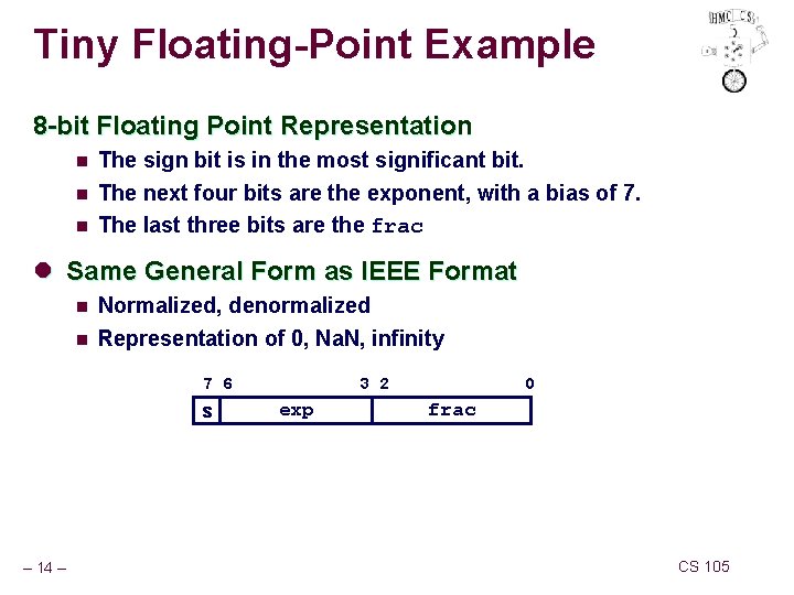 Tiny Floating-Point Example 8 -bit Floating Point Representation n The sign bit is in