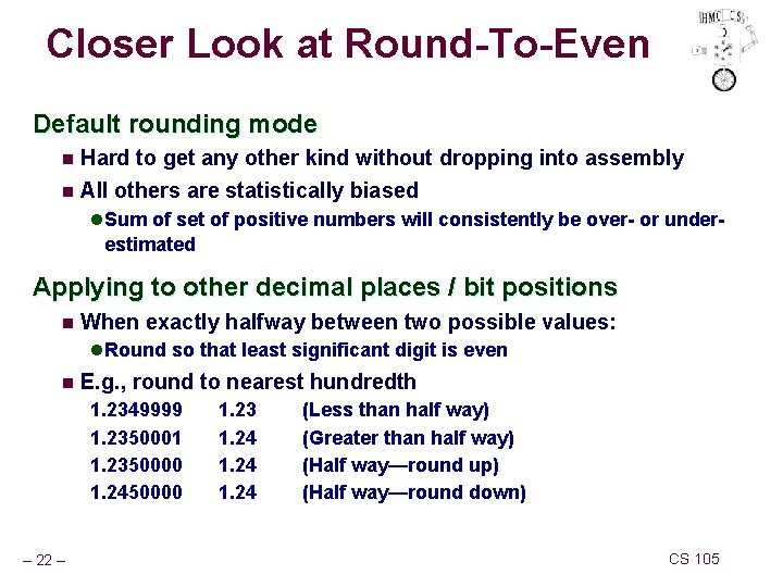 Closer Look at Round-To-Even Default rounding mode n Hard to get any other kind