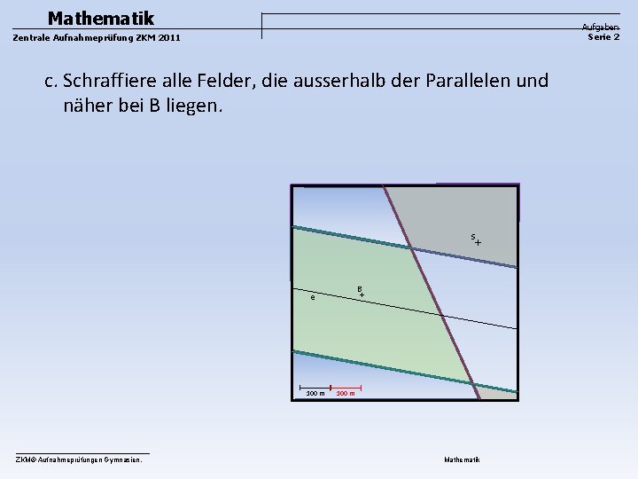 Mathematik Aufgaben Serie 2 Zentrale Aufnahmeprüfung ZKM 2011 c. Schraffiere alle Felder, die ausserhalb