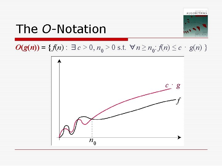 The O-Notation O(g(n)) = { f(n) : ∃c > 0, n 0 > 0 The O-Notation O(g(n)) = { f(n) : ∃c > 0, n 0 > 0