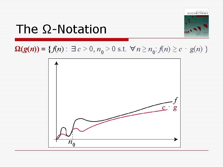 The Ω-Notation Ω(g(n)) = { f(n) : ∃c > 0, n 0 > 0 The Ω-Notation Ω(g(n)) = { f(n) : ∃c > 0, n 0 > 0