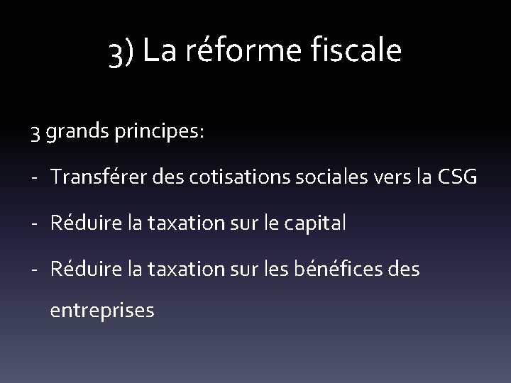 3) La réforme fiscale 3 grands principes: - Transférer des cotisations sociales vers la