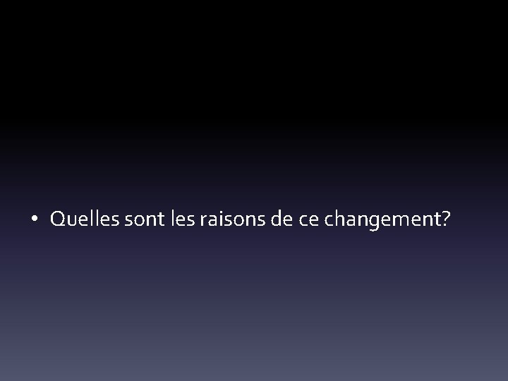  • Quelles sont les raisons de ce changement? 